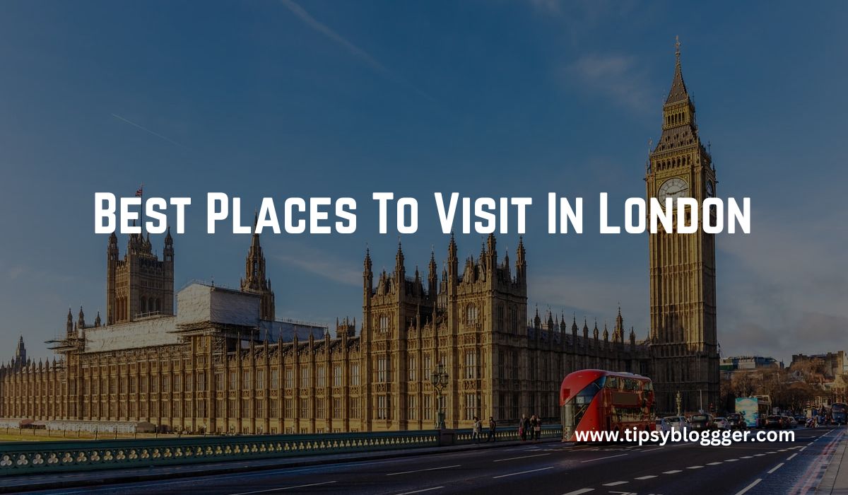30 Best Places To Visit In London In 2023
