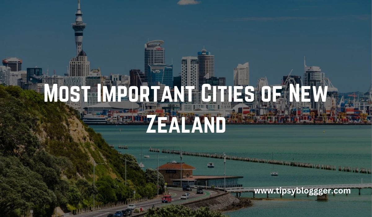 Discovering the Heart of New Zealand: Exploring its Most Significant Cities