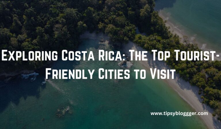 Top Tourist-Friendly Cities to Visit in Costa Rica in 2023